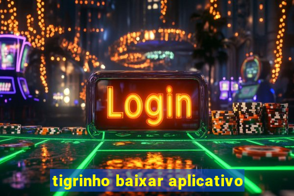 tigrinho baixar aplicativo